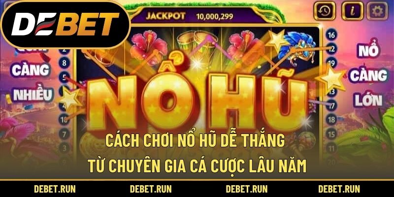 Cách Chơi Nổ Hũ Dễ Thắng Từ Chuyên Gia Cá Cược Lâu Năm