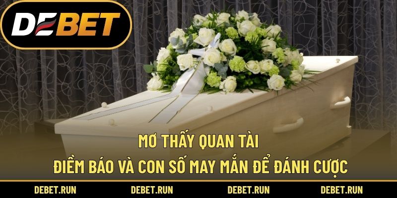 Mơ Thấy Quan Tài - Điềm Báo Và Con Số May Mắn Để Đánh Cược