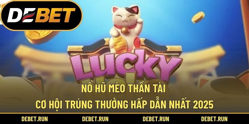 Nổ Hũ Mèo Thần Tài – Cơ Hội Trúng Thưởng Hấp Dẫn Nhất 2025