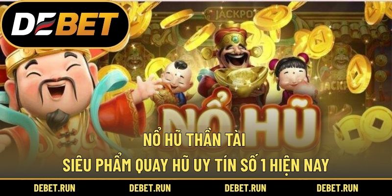 Nổ Hũ Thần Tài – Siêu Phẩm Quay Hũ Uy Tín Số 1 Hiện Nay