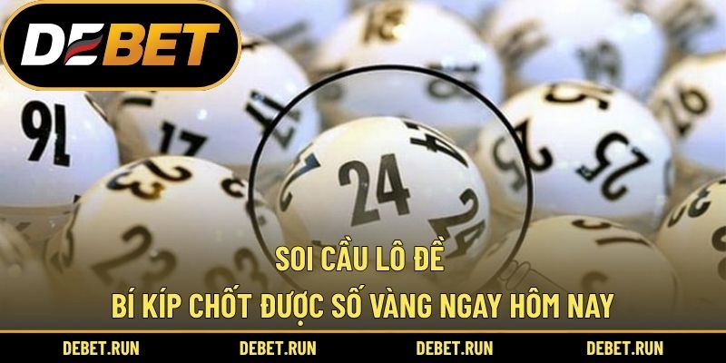 Soi Cầu Lô Đề – Bí Kíp Chốt Được Số Vàng Ngay Hôm Nay