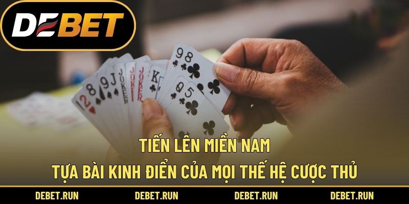 Tiến Lên Miền Nam – Tựa Bài Kinh Điển Của Mọi Thế Hệ Cược Thủ