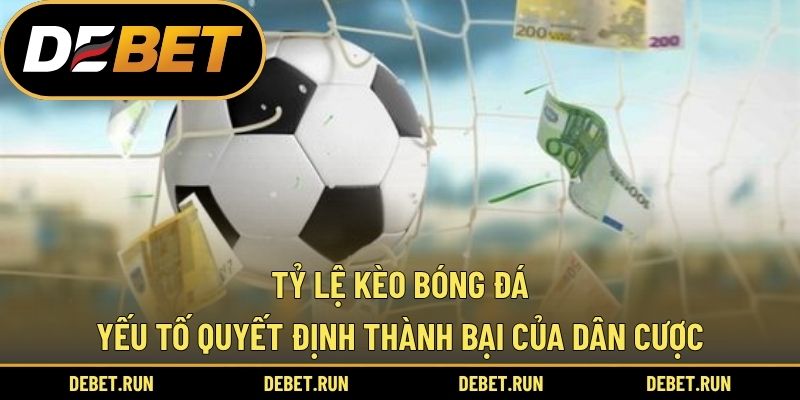 Tỷ Lệ Kèo Bóng Đá – Yếu Tố Quyết Định Thành Bại Của Dân Cược